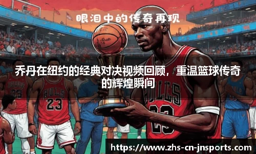 乔丹在纽约的经典对决视频回顾，重温篮球传奇的辉煌瞬间